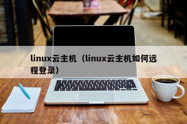 linux云主机（linux云主机如何远程登录）